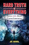 Hard Truth of Everything: Matter~Life~Death Consciousness