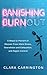 Banishing Burnout: 5 Steps to Prevent or Recover From Work Stress, Overwhelm, Exhaustion, and Regain Control