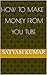 How To Make Money From You Tube by Satyam Kumar