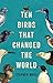 Ten Birds That Changed the World