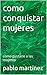 como conquistar mujeres: co...