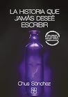 La historia que jamás deseé escribir by Chus Sánchez
