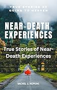 NEAR-DEATH EXPERIENCES: True stories of Near-Death Experiences: True Stories of going to Heaven