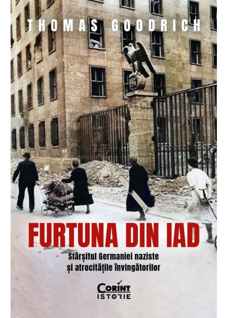Furtuna din iad. Sfârșitul Germaniei naziste și atrocitățile învingătorilor