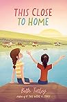 This Close to Home by Beth Turley This Close to Home by Beth Turley