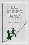 Låt barnen dansa by Martin Ackerfors