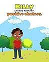 Billy Learns to Make Positive Choices: An Empowering Children's Book About Making Good Decisions to Promote Character Development and Pro-social Skills Billy Learns to Make Positive Choices: An Empowering Children's Book About Making Good Decisions to Promote Character Development and Pro-social Skills
