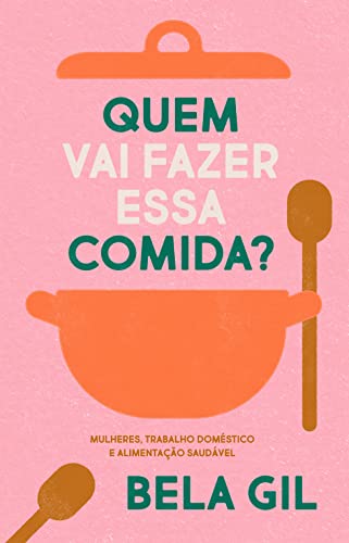 Quem vai fazer essa comida?: Mulheres, trabalho doméstico e alimentação saudável (Kindle Edition)