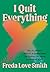 I Quit Everything: How One Woman's Addiction to Quitting Helped Her Confront Bad Habits and Embrace Midlife