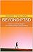 Beyond PTSD: Stories and Strategies for Finding Hope and Healing (Reclaiming Inner Strength: Overcoming PTSD and Restoring Well-being)