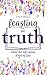 Feasting on Truth: Savor th...
