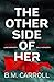 The Other Side of Her by B.M. Carroll The Other Side of Her by B.M. Carroll