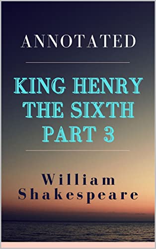 King Henry the Sixth, Part 3 Annotated