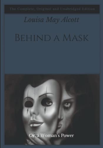 Behind a Mask: Or, a Woman's Power -The Complete, Original and Unabridged Edition