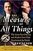 The Measure of All Things: The Seven-Year Odyssey and Hidden Error That Transformed the World