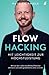 Flowhacking - mit Leichtigkeit zur Höchstleistung: Wie du dein volles berufliches Potenzial aktivierst und außergewöhnliche Ziele erreichst | Ein ... inkl. Online-Training (German Edition)
