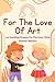 For The Love Of Art: 100 Do...