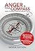 Anger Is Your Compass: Harness the Wisdom of Anger and Transform Your Life