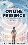 Hypnotic Online Presence: How to Use Hypnosis to Create an Engaging Online Brand Hypnotic Online Presence: How to Use Hypnosis to Create an Engaging Online Brand