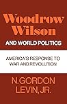 Woodrow Wilson and World Politics: America's Response to War and Revolution