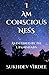 I Am Conscious Ness: As Defined By The Upanishads