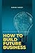How to Build Future Busines...