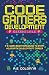 Code Gamers Development Essentials: A 9-Week Beginner's Guide to Start Your Game-Development Career