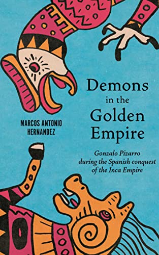 Demons in the Golden Empire: Gonzalo Pizarro during the Spanish conquest of the Inca Empire (Hispanic American Heritage Stories)