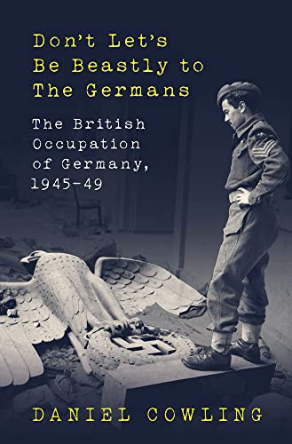 Don't Let's Be Beastly to the Germans: The British Occupation of Germany, 1945-49 (Hardcover)
