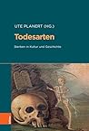 Todesarten: Sterben in Kultur Und Geschichte (Beihefte zum Archiv fur Kulturgeschichte, 99) (German Edition)