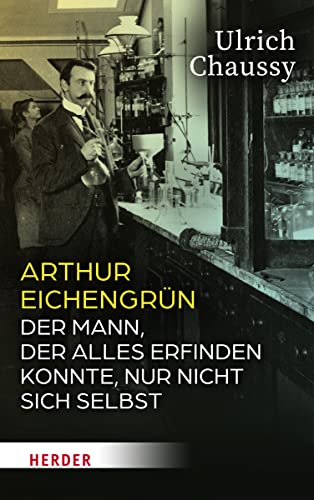 Arthur Eichengrun: Der Mann, Der Alles Erfinden Konnte, Nur Nicht Sich Selbst (German Edition)