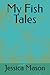 My Fish Tales by Jessica Mason