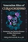Veneration Rites of Curanderismo: Invoking the Sacred Energy of Our Ancestors Veneration Rites of Curanderismo: Invoking the Sacred Energy of Our Ancestors
