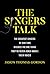 The Singers Talk: The Greatest Singers of Our Time Discuss the One Thing They're Never Asked About: Their Voices