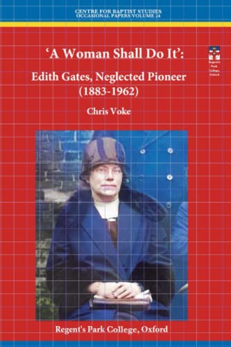'A Woman Shall Do It': Edith Gates, Neglected Pioneer (Centre for Baptist Studies in Oxford)