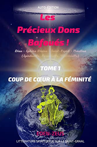 Les Précieux Dons Bafoués !: Tome 1 - Coup de Cœur à la Féminité (Eden-zeus : Les Précieux Dons de Dieu (Bafoués par Ignorance !) - Tomes 1, 2 et 3) (French Edition)