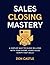 Sales Closing Mastery: A Si...