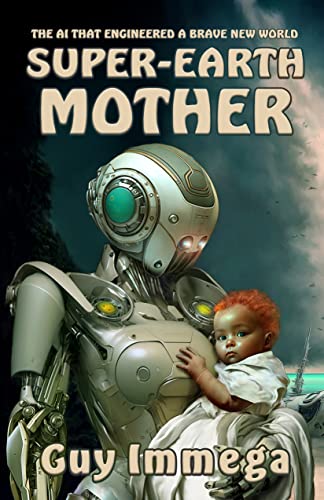 Super-Earth Mother: The AI that Engineered a Brave New World (Kindle Edition)