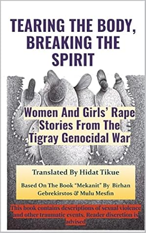 TEARING THE BODY, BREAKING THE SPIRIT: Women And Girls’ Rape Stories From The Tigray War