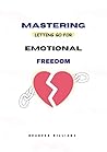Mastering Letting Go for Emotional Freedom.