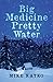 Big Medicine Pretty Water