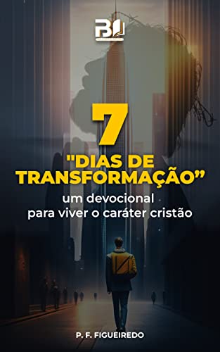 "7 Dias de Transformação" : um devocional para viver o caráter cristão (Portuguese Edition)