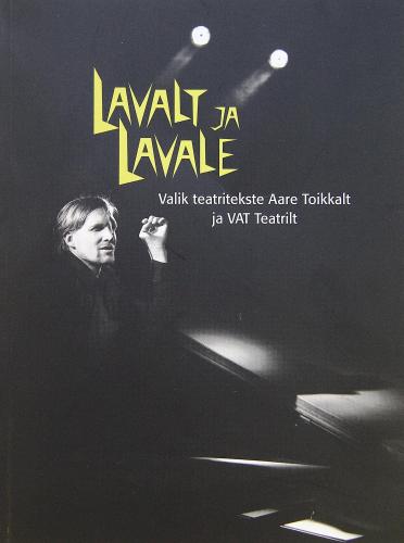 Lavalt ja lavale: valik teatritekste Aare Toikkalt ja VAT Teatrilt