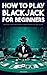 How To Play Blackjack - A beginner’s guide to basic strategy,... by Derick Crawford