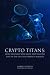 Crypto Titans: How trillions were made and billions lost in the cryptocurrency markets