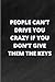 People Can’t Drive You Craz...