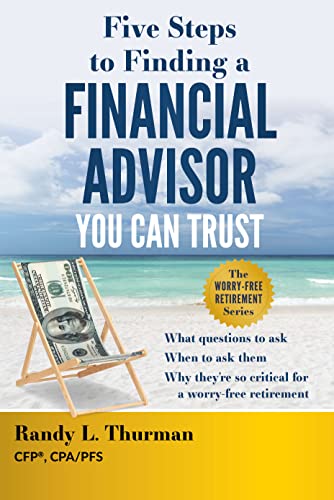 Five Steps to Finding a Financial Advisor You Can Trust: What Questions to Ask, When to Ask Them, Why They're So Critical for a Worry-Free Retirement (Kindle Edition)