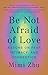 Be Not Afraid of Love: Lessons on Fear, Intimacy and Connection