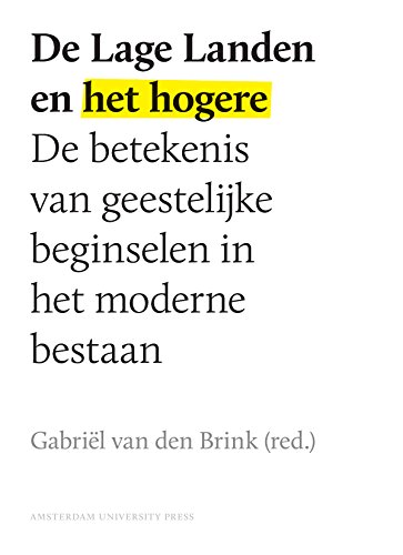 De Lage Landen en het hogere: de betekenis van geestelijke beginselen in het moderne bestaan (Dutch Edition)