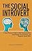 The Social Introvert: A Quiet Person's Guide to Bold Communication, Unapologetic Assertiveness, and Magnetic Social Skills
